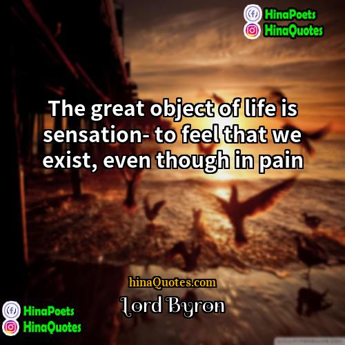 Lord Byron Quotes | The great object of life is sensation-